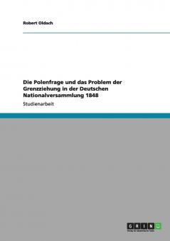 Die Polenfrage und das Problem der Grenzziehung in der Deutschen Nationalversammlung 1848