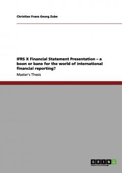 IFRS X Financial Statement Presentation - a boon or bane for the world of international financial reporting?