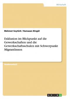 Exklusion im Blickpunkt auf die Gewerkschaften und die Gewerkschaftsschulen mit Schwerpunkt MigrantInnen