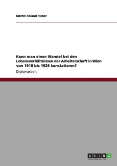Kann man einen Wandel bei den Lebensverhältnissen der Arbeiterschaft in Wien von 1918 bis 1929 konstatieren?