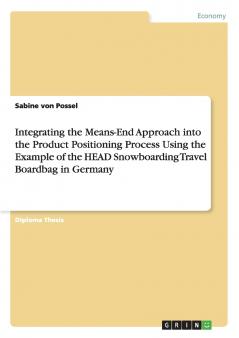 Integrating the Means-End Approach into the Product Positioning Process Using the Example of the HEAD Snowboarding Travel Boardbag in Germany