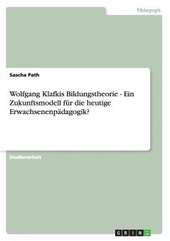 Wolfgang Klafkis Bildungstheorie - Ein Zukunftsmodell für die heutige Erwachsenenpädagogik?