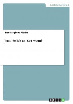 Jetzt bin ich alt! Seit wann?