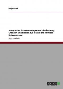 Integriertes Prozessmanagement - Bedeutung Chancen und Risiken für kleine und mittlere Unternehmen