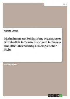 Maßnahmen zur Bekämpfung organisierter Kriminalität in Deutschland und in Europa und ihre Einschätzung aus empirischer Sicht