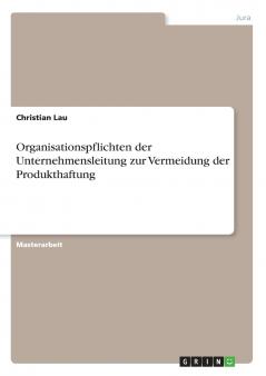 Organisationspflichten der Unternehmensleitung zur Vermeidung der Produkthaftung