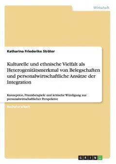 Kulturelle und ethnische Vielfalt als Heterogenitätsmerkmal von Belegschaften und personalwirtschaftliche Ansätze der Integration