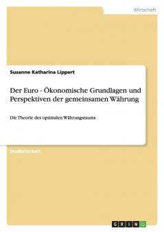 Der Euro - Ökonomische Grundlagen und Perspektiven der gemeinsamen Währung