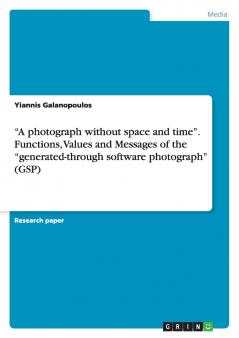 A photograph without space and time. Functions Values and Messages of the generated-through software photograph (GSP)