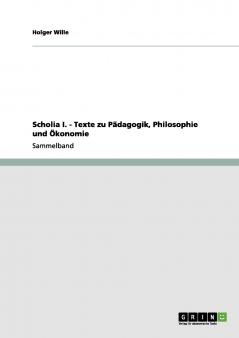 Scholia I. - Texte zu Pädagogik Philosophie und Ökonomie