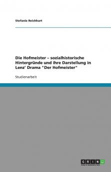 Die Hofmeister - sozialhistorische Hintergründe und ihre Darstellung in Lenz' Drama Der Hofmeister