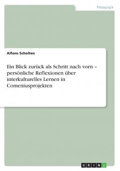 Ein Blick zurück als Schritt nach vorn - persönliche Reflexionen über interkulturelles Lernen in Comeniusprojekten