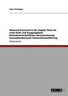 Balanced Scorecard in der Supply Chain als erste Stufe und Ausgangsbasis betriebswirtschaftlicher Neuorientierung kennzahlenbasierter Unternehmensführung