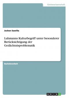 Luhmanns Kulturbegriff unter besonderer Berücksichtigung der Gedächtnisproblematik