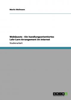 WebQuests - Ein handlungsorientiertes Lehr-Lern-Arrangement im Internet