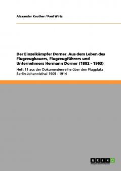 Der Einzelkämpfer Dorner. Aus dem Leben des Flugzeugbauers Flugzeugführers und Unternehmers Hermann Dorner (1882 - 1963)