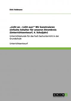 „Licht an - Licht aus! Wir konstruieren einfache Schalter für unseren Stromkreis (Unterrichtsentwurf 4. Schuljahr)