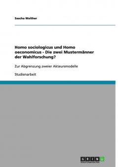 Homo sociologicus und Homo oeconomicus - Die zwei Mustermänner der Wahlforschung?