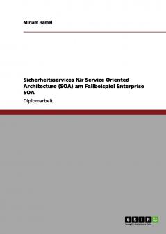 Sicherheitsservices für Service Oriented Architecture (SOA) am Fallbeispiel Enterprise SOA