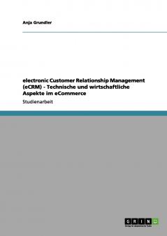 electronic Customer Relationship Management (eCRM) - Technische und wirtschaftliche Aspekte im eCommerce