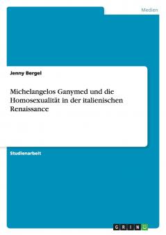 Michelangelos Ganymed und die Homosexualität in der italienischen Renaissance