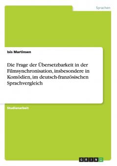 Die Frage der ��bersetzbarkeit in der Filmsynchronisation insbesondere in Kom��dien im deutsch-franz��sischen Sprachvergleich