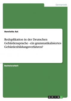 Reduplikation in der Deutschen Gebärdensprache - ein grammatikalisiertes Gebärdenbildungsverfahren?