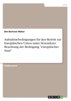 Aufnahmebedingungen f��r den Beitritt zur Europ��ischen Union unter besonderer Beachtung der Bedingung europ��ischer Staat