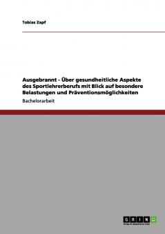 Ausgebrannt - Über gesundheitliche Aspekte des Sportlehrerberufs mit Blick auf besondere Belastungen und Präventionsmöglichkeiten