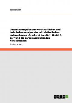 Gesamtkonzeption zur wirtschaftlichen und technischen Analyse des mittelständischen Unternehmens „Druckerei Nordlicht GmbH & Co. und die daraus abzuleitenden Konsequenzen