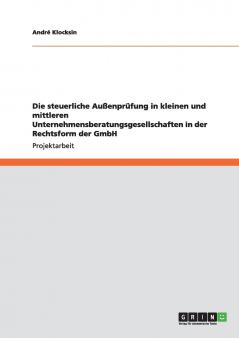 Die steuerliche Außenprüfung in kleinen und mittleren Unternehmensberatungsgesellschaften in der Rechtsform der GmbH