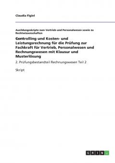 Controlling und Kosten- und Leistungsrechnung  für die Prüfung zur Fachkraft für Vertrieb Personalwesen und Rechnungswesen mit Klausur und Musterlösung