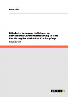 Mitarbeiterbefragung im Rahmen der betrieblichen Gesundheitsförderung in einer Einrichtung der stationären Krankenpflege