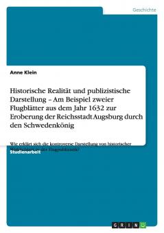 Historische Realit��t und publizistische Darstellung - Am Beispiel zweier Flugbl��tter aus dem Jahr 1632 zur Eroberung der Reichsstadt Augsburg durch den Schwedenk��nig