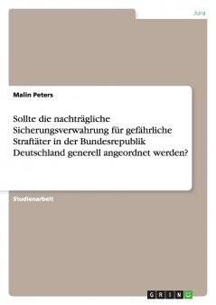 Sollte die nachtr��gliche Sicherungsverwahrung f��r gef��hrliche Straft��ter in der Bundesrepublik Deutschland generell angeordnet werden?