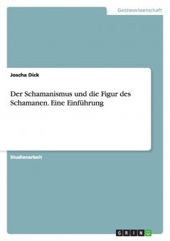 Der Schamanismus und die Figur des Schamanen. Eine Einführung