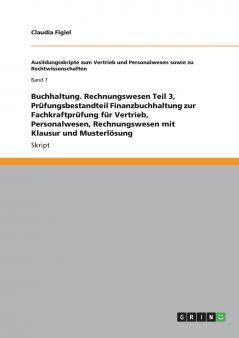 Buchhaltung. Rechnungswesen Teil 3 Prüfungsbestandteil Finanzbuchhaltung zur Fachkraftprüfung für Vertrieb Personalwesen Rechnungswesen mit Klausur und Musterlösung