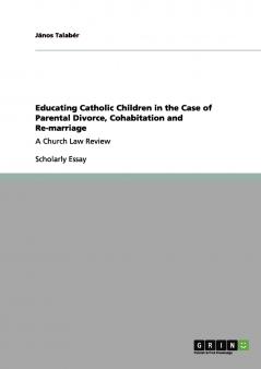Educating Catholic Children in the Case of Parental Divorce Cohabitation and Re-marriage
