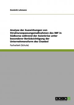Analyse der Auswirkungen von Strukturanpassungsma��nahmen des IWF in S��dkorea w��hrend der Asienkrise unter besonderer Ber��cksichtigung der Unternehmensform des Chaebol