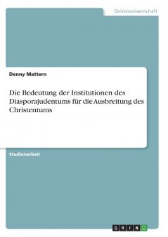 Die Bedeutung der Institutionen des Diasporajudentums für die Ausbreitung des Christentums