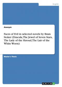 Faces of Evil in selected novels by Bram Stoker (Dracula The Jewel of Seven Stars  The Lady of the Shroud  The Lair of the White Worm)