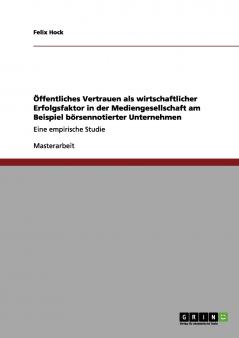 Öffentliches Vertrauen als wirtschaftlicher Erfolgsfaktor in der Mediengesellschaft am Beispiel börsennotierter Unternehmen