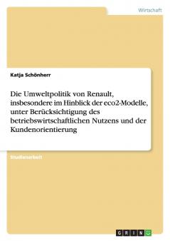 Die Umweltpolitik von Renault insbesondere im Hinblick der eco2-Modelle unter Berücksichtigung des betriebswirtschaftlichen Nutzens und der Kundenorientierung