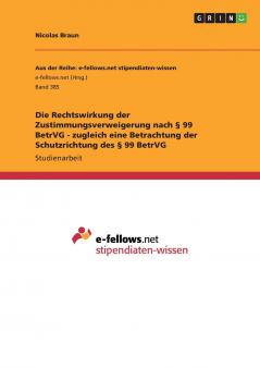 Die Rechtswirkung der Zustimmungsverweigerung nach § 99 BetrVG - zugleich eine Betrachtung der Schutzrichtung des § 99 BetrVG