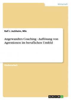 Angewandtes Coaching - Auflösung von Agressionen im beruflichen Umfeld