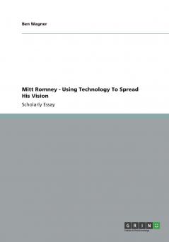 Mitt Romney - Using Technology To Spread His Vision