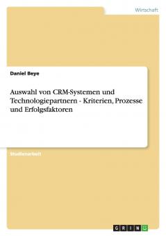 Auswahl von CRM-Systemen und Technologiepartnern - Kriterien Prozesse und Erfolgsfaktoren