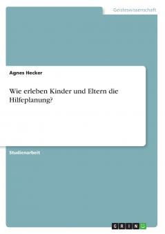 Wie erleben Kinder und Eltern die Hilfeplanung?