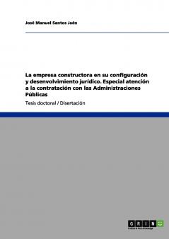 La empresa constructora en su configuración y desenvolvimiento jurídico. Especial atención a la contratación con las Administraciones Públicas