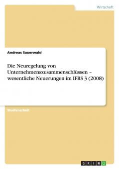 Die Neuregelung von Unternehmenszusammenschlüssen - wesentliche Neuerungen im IFRS 3 (2008)